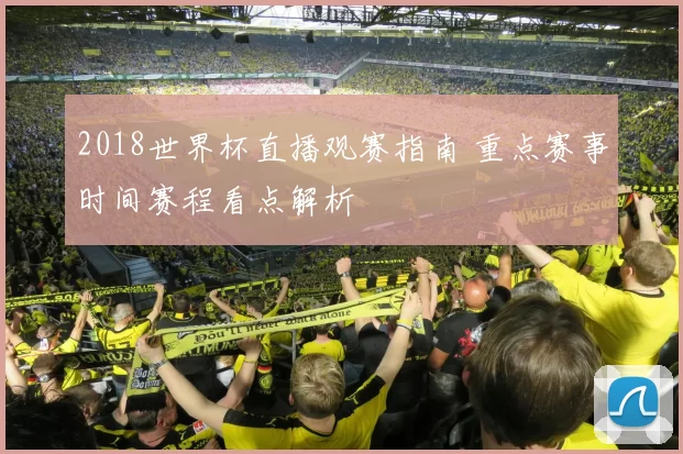 2018世界杯直播观赛指南 重点赛事时间赛程看点解析