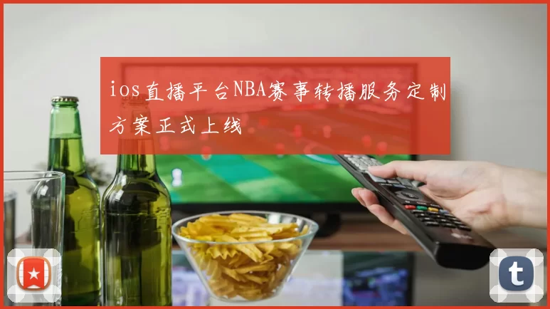 ios直播平台NBA赛事转播服务定制方案正式上线