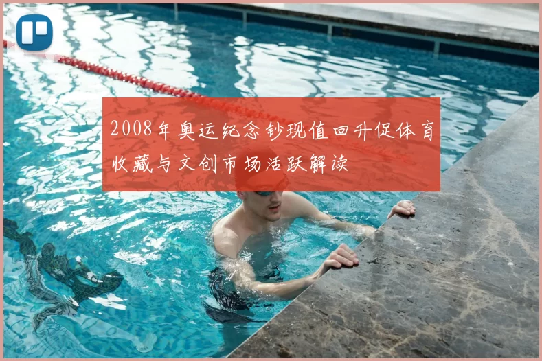 2008年奥运纪念钞现值回升促体育收藏与文创市场活跃解读
