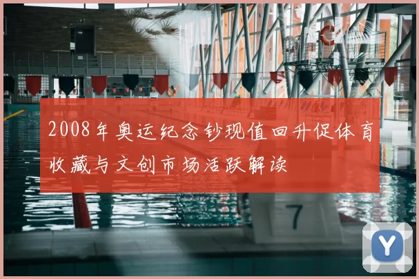 2008年奥运纪念钞现值回升促体育收藏与文创市场活跃解读