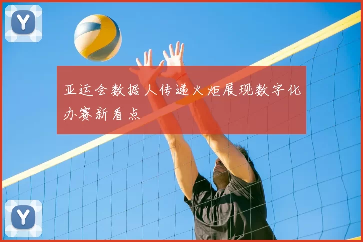 亚运会数据人传递火炬展现数字化办赛新看点