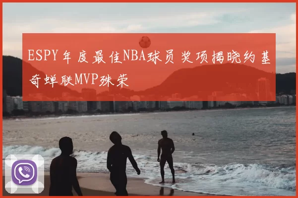 ESPY年度最佳NBA球员奖项揭晓约基奇蝉联MVP殊荣