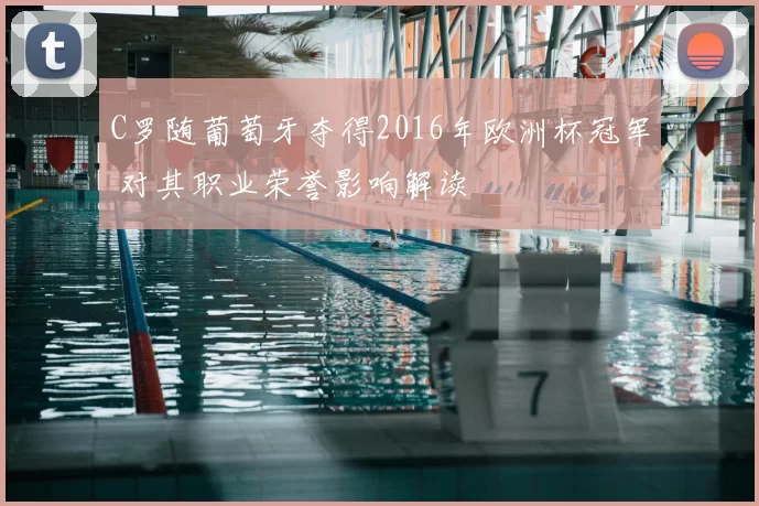 C罗随葡萄牙夺得2016年欧洲杯冠军 对其职业荣誉影响解读