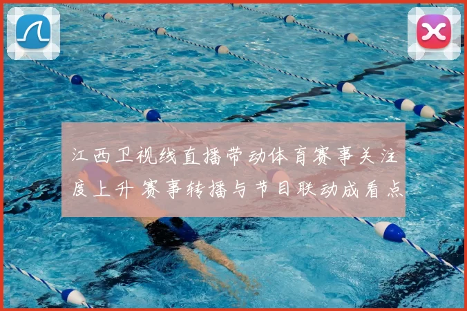 江西卫视线直播带动体育赛事关注度上升 赛事转播与节目联动成看点