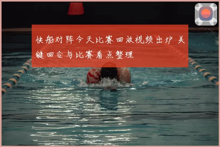 快船对阵今天比赛回放视频出炉 关键回合与比赛看点整理