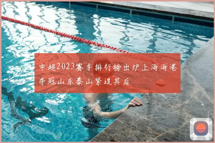 中超2023赛季排行榜出炉上海海港夺冠山东泰山紧追其后