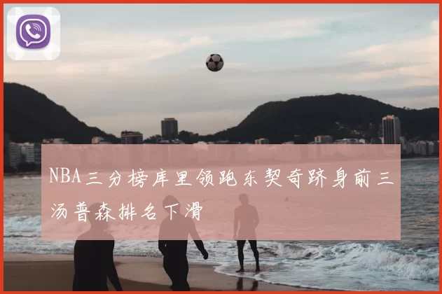 NBA三分榜库里领跑东契奇跻身前三汤普森排名下滑