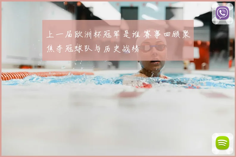 上一届欧洲杯冠军是谁 赛事回顾聚焦夺冠球队与历史战绩