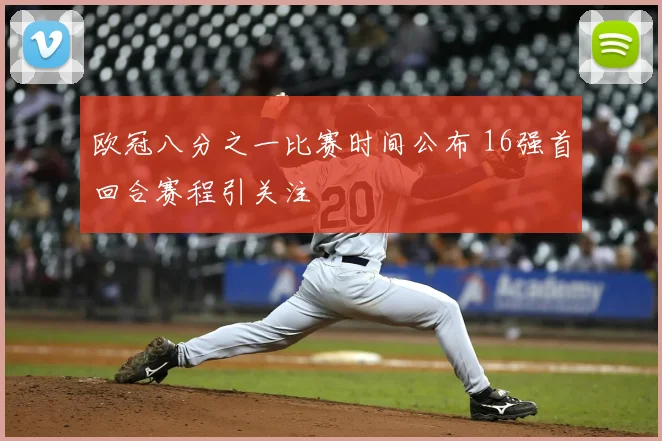 欧冠八分之一比赛时间公布 16强首回合赛程引关注